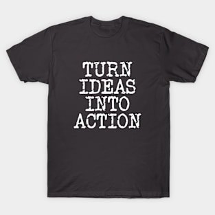 Turn Ideas Into Action T-Shirt